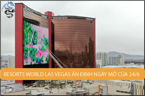 Resorts World Las Vegas ấn định ngày mở cửa chính thức vào ngày 24 tháng 6