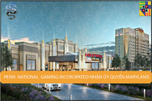 Penn National Gaming Incorporated nhận ủy quyền sòng bạc Maryland