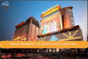 NagaCorp Limited tổ chức chương trình cắt giảm chi phí ở Campuchia