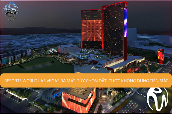 Resorts World Las Vegas ra mắt tùy chọn đặt cược không dùng tiền mặt