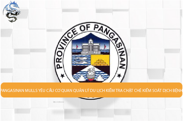 Pangasinan mulls yêu cầu cơ quan quản lý du lịch kiểm tra chặt chẽ kiểm soát dịch bệnh