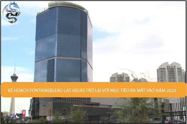 Kế hoạch Fontainebleau Las Vegas trở lại với mục tiêu ra mắt vào năm 2023